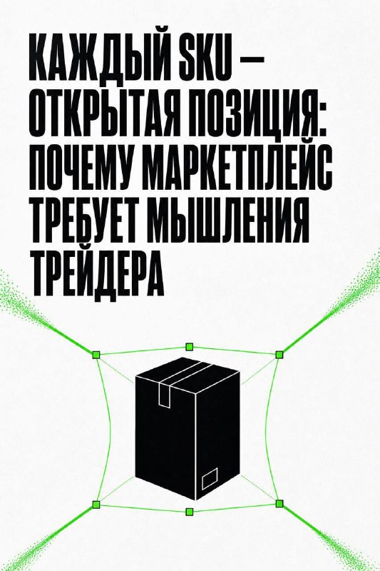 Обложка публикации: Каждый SKU — открытая позиция: почему маркетплейс требует мышления трейдера